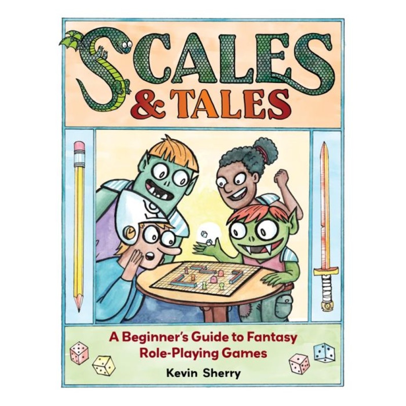 SCALES & TALES: A BEGINNER’S GUIDE TO FANTASY ROLEPLAYING GAMES BY KEVIN SHERRY